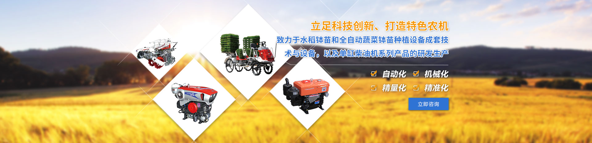 致力于水稻缽苗和全自動(dòng)蔬菜缽苗種植設(shè)備成套技術(shù)與設(shè)備，以及單缸柴油機(jī)系列產(chǎn)品的研發(fā)生產(chǎn)